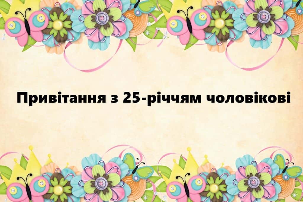 Красиві і прикольні привітання з 25-річчям чоловікові своїми словами